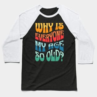 Why Is Everyone My Age So Old Text Design Baseball T-Shirt